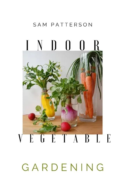 Indoor Vegetable Gardening: Creative Ways to Grow Herbs, Fruits, and Vegetables in Your Home - Paperback