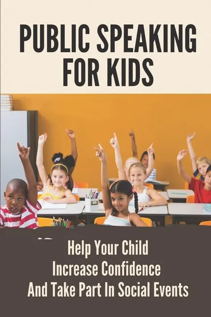 Public Speaking For Kids: Help Your Child Increase Confidence And Take Part In Social Events: Public Speaking Topics - Paperback