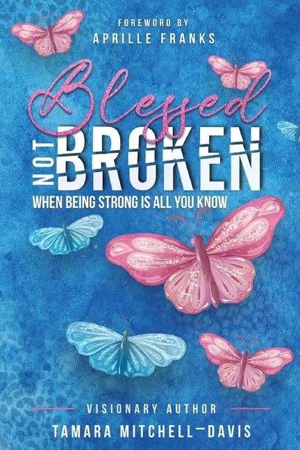 Blessed Not Broken: When Being Strong Is All You Know - Paperback