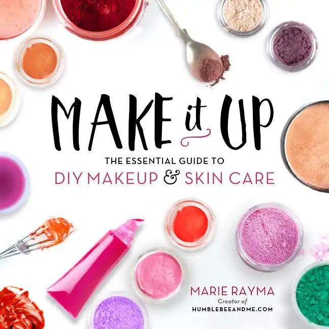 Make It Up: The Essential Guide to DIY Makeup and Skin Care - Paperback