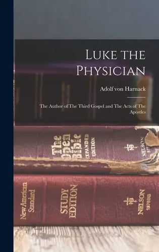 Luke the Physician: The Author of The Third Gospel and The Acts of The Apostles - Hardcover