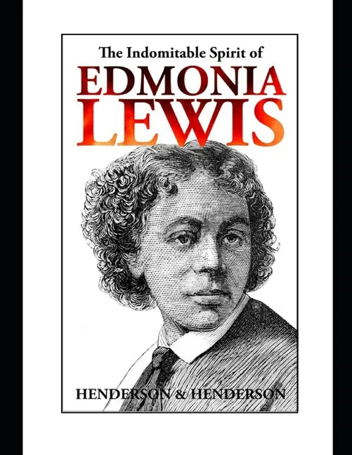 The Indomitable Spirit of Edmonia Lewis.: A Narrative Biography - Paperback
