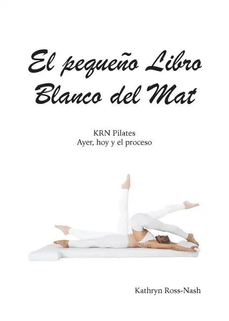 El pequeño Libro Blanco del Mat, KRN Pilates, Ayer, hoy y el proceso - Paperback