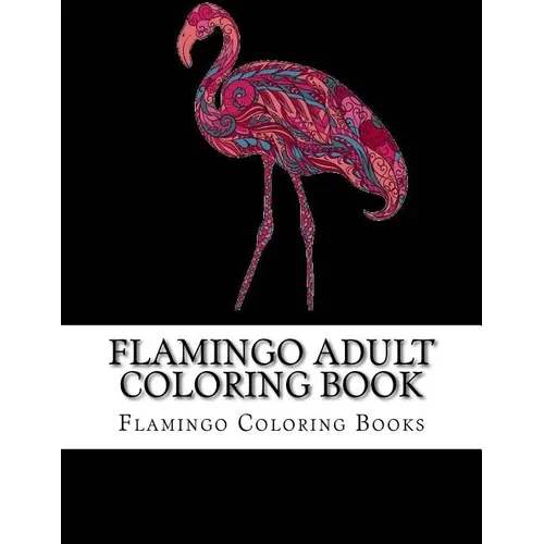 Flamingo Adult Coloring Book: Large One Sided Stress Relieving, Relaxing Flamingo Coloring Book For Grownups, Women, Men & Youths. Easy Flamingos De - Paperback