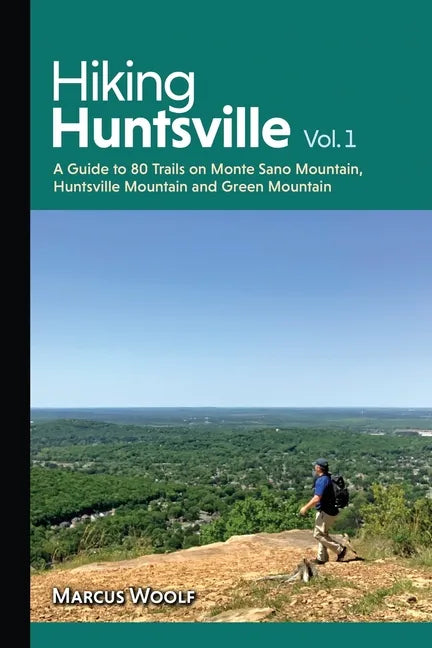 Hiking Huntsville Vol. 1: A Guide to 80 Trails on Monte Sano Mountain, Huntsville Mountain and Green Mountain - Paperback