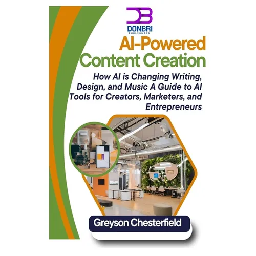 AI-Powered Content Creation: How AI is Changing Writing, Design, and Music A Guide to AI Tools for Creators, Marketers, and Entrepreneurs - Paperback
