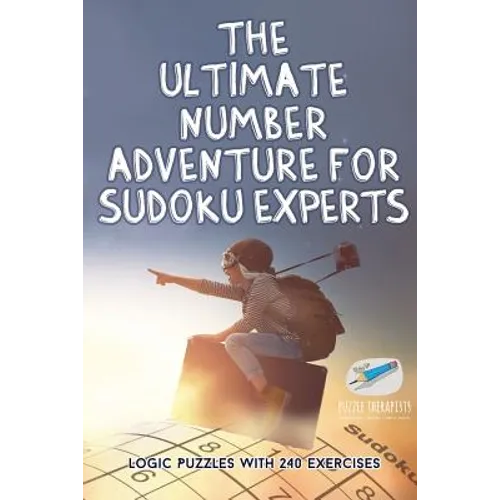 The Ultimate Number Adventure for Sudoku Experts Logic Puzzles with 240 Exercises - Paperback