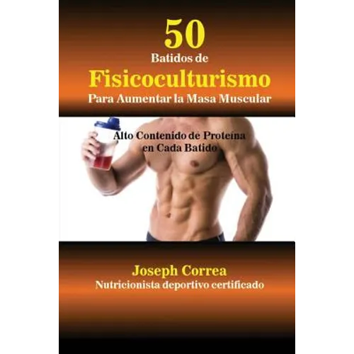 50 Batidos de Fisicoculturismo para Aumentar la Masa Muscular: Alto contenido de proteína en cada batido - Paperback
