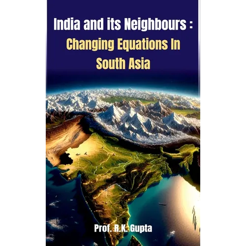 India and its Neighbours: Changing Equations In South Asia - Hardcover