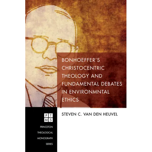 Bonhoeffer's Christocentric Theology and Fundamental Debates in Environmental Ethics - Paperback