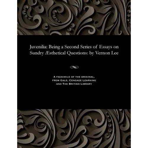 Juvenilia: Being a Second Series of Essays on Sundry Æsthetical Questions: By Vernon Lee - Paperback