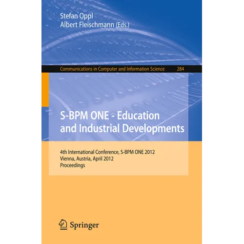 S-BPM One - Education and Industrial Developments: 4th International Conference, S-BPM One 2012, Vienna, Austria, April 4-5, 2012. Proceedings - Paperback