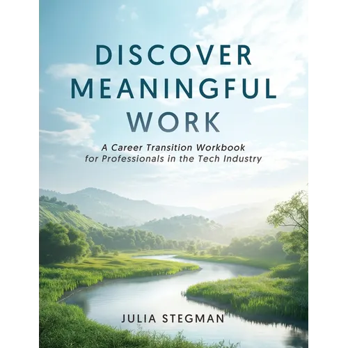 Discover Meaningful Work: A Career Transition Workbook for Professionals in the Tech Industry - Paperback