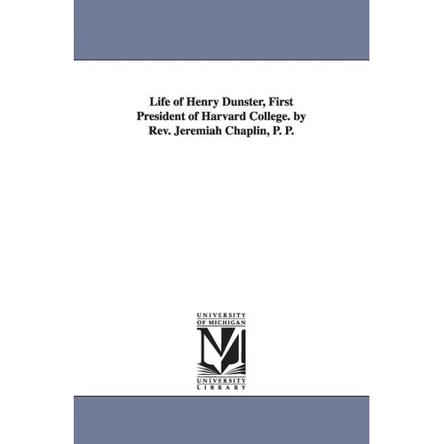 Life of Henry Dunster, First President of Harvard College. by Rev. Jeremiah Chaplin, P. P. - Paperback