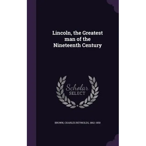 Lincoln, the Greatest man of the Nineteenth Century - Hardcover