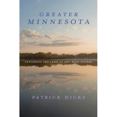 Greater Minnesota: Exploring the Land of Sky-Blue Waters - Hardcover