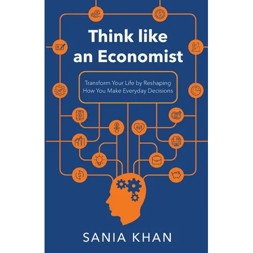 Think like An Economist: ​​Transform Your Life By Reshaping How You Make Everyday Decisions - Paperback