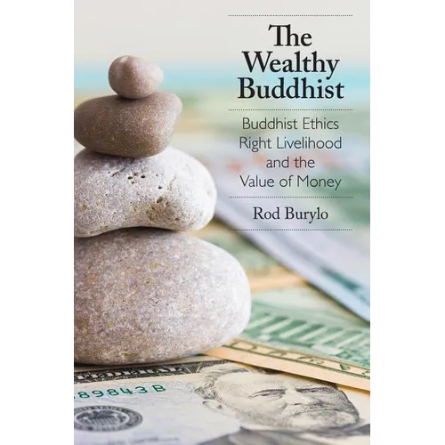 The Wealthy Buddhist: Buddhist Ethics, Right Livelihood, and the Value of Money - Paperback
