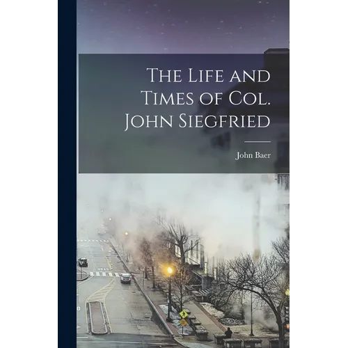 The Life and Times of Col. John Siegfried - Paperback