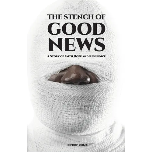 The Stench of Good News: A Story of Faith Hope and Resilience