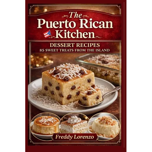 The Puerto Rican Kitchen: Dessert Recipes - 85 Sweet Treats From The Island - Paperback
