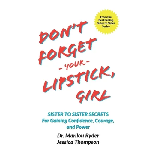 Don't Forget Your Lipstick, Girl: Sister to Sister Secrets for Gaining Confidence, Courage, and Power - Paperback