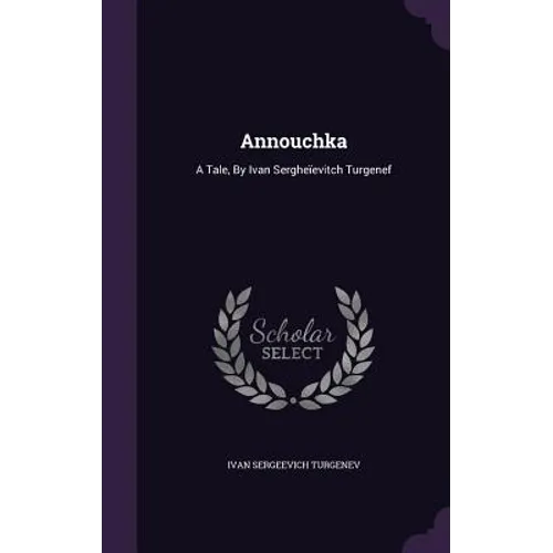 Annouchka: A Tale, By Ivan Sergheïevitch Turgenef - Hardcover