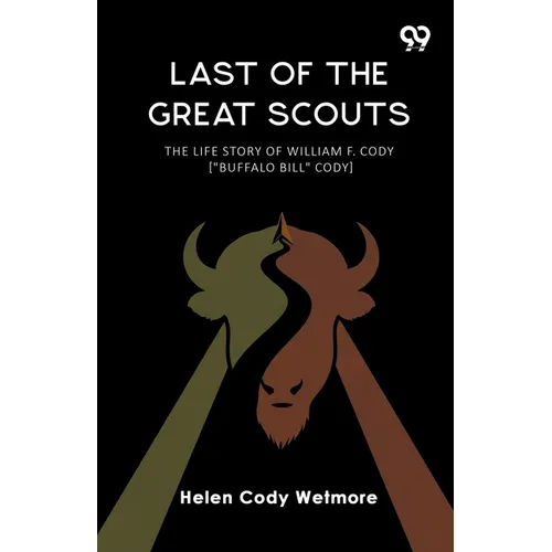 Last Of The Great Scouts The Life Story Of William F. Cody [