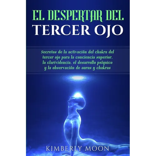 El Despertar del Tercer Ojo: Secretos de la activación del chakra del tercer ojo para la conciencia superior, la clarividencia, el desarrollo psíquico - Paperback