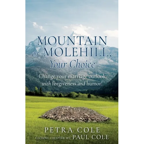 Mountain or Molehill, Your Choice: Change your marriage outlook with forgiveness and humor!
