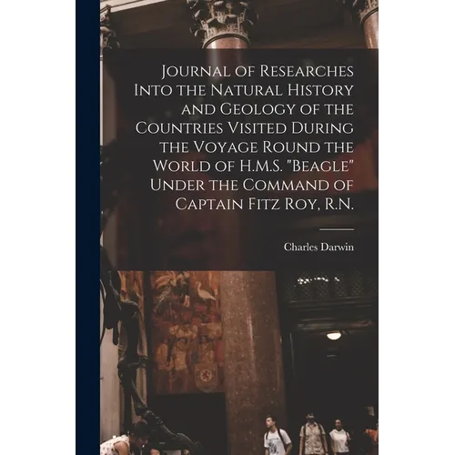 Journal of Researches Into the Natural History and Geology of the Countries Visited During the Voyage Round the World of H.M.S. 