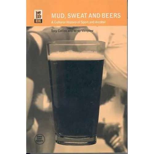 Mud, Sweat and Beers: A Cultural History of Sport and Alcohol - Paperback
