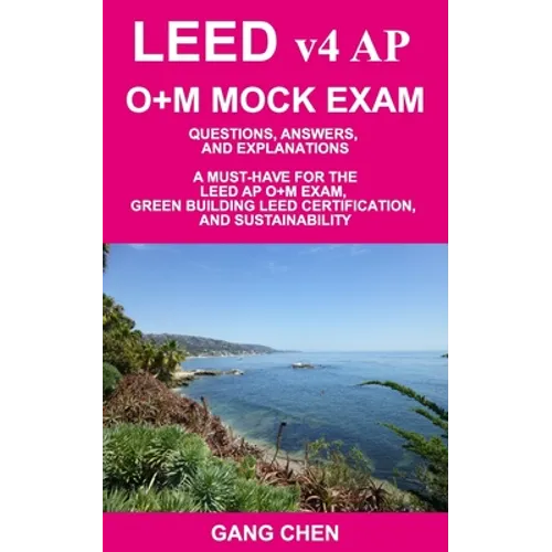 LEED v4 AP O+M MOCK EXAM: Questions, Answers, and Explanations: A Must-Have for the LEED AP O+M Exam, Green Building LEED Certification, and Sus - Paperback