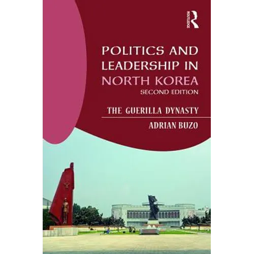 Politics and Leadership in North Korea: The Guerilla Dynasty - Paperback