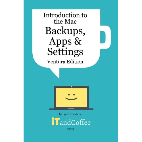 Introduction to the Mac (Part 3) - Backups, Apps and Settings (Ventura Edition): Learn about protecting your Mac's Data and several of its key apps