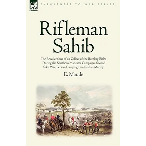 Rifleman Sahib: The Recollections of an Officer of the Bombay Rifles During the Southern Mahratta Campaign, Second Sikh War, Persian C - Hardcover