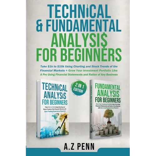 Technical & Fundamental Analysis for Beginners 2 in 1 Edition: Take $1k to $10k Using Charting and Stock Trends of the Financial Markets + Grow Your I - Paperback