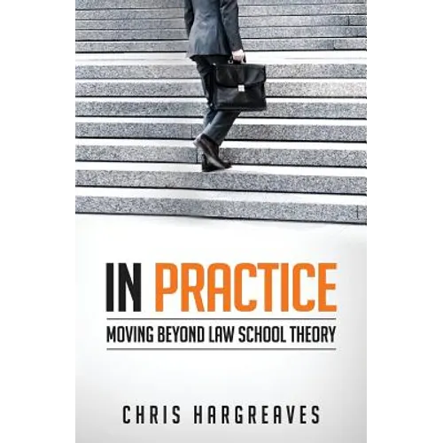In Practice: Moving Beyond Law School Theory - Paperback