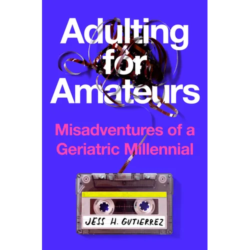 Adulting for Amateurs: Misadventures of a Geriatric Millennial - Hardcover
