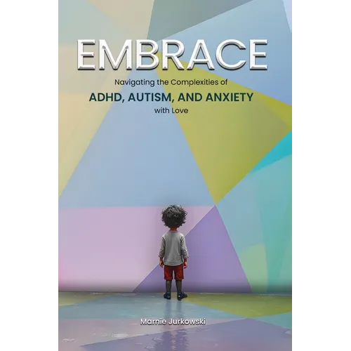Embrace: Navigating the Complexities of ADHD, Autism, and Anxiety with Love - Paperback