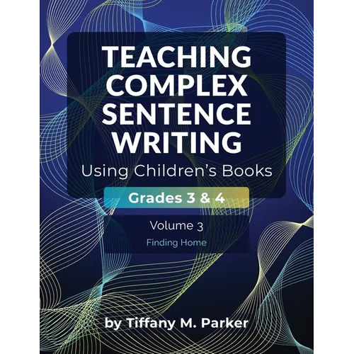 Teaching Complex Sentence Writing Using Children's Books: Grades 3 & 4 Volume 3: Finding Home - Paperback