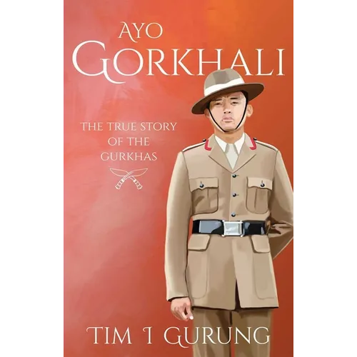 Ayo Gorkhali: The True Story of the Gurkhas - Paperback