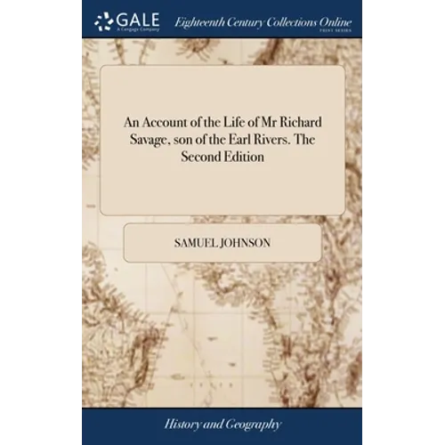 An Account of the Life of Mr Richard Savage, son of the Earl Rivers. The Second Edition - Hardcover