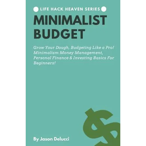 Minimalist Budget: Grow Your Dough, Budgeting Like a Pro! Minimalism Money Management, Personal Finance & Investing Basics for Beginners! - Paperback