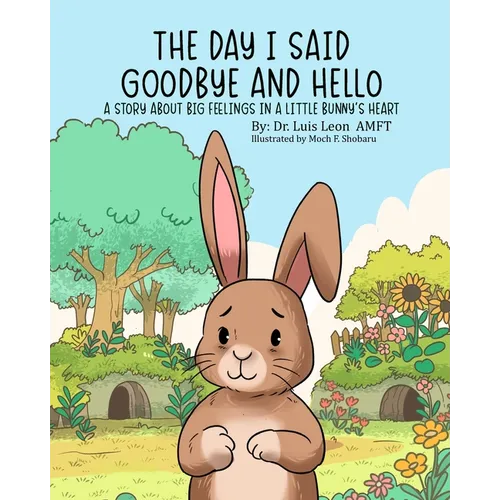 The Day I Said Goodbye And Hello: A Story About Big Feelings In A Little Bunny's Heart - Paperback