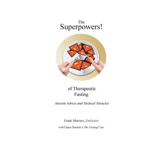 The Superpowers! of Therapeutic Fasting: Ancient Advice and Medical Miracles - Paperback