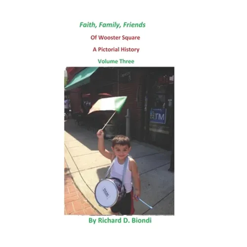Faith, Family, Friends Of Wooster Square: A Pictorial History Volume 3 - Paperback