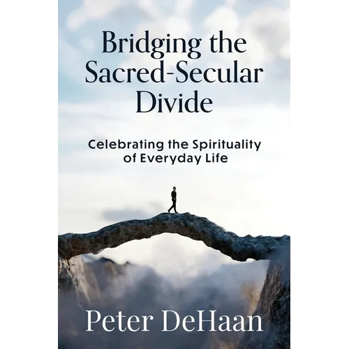 Bridging the Sacred-Secular Divide: Celebrating the Spirituality of Everyday Life - Paperback