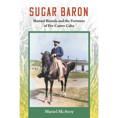 Sugar Baron: Manuel Rionda and the Fortunes of Pre-Castro Cuba - Paperback