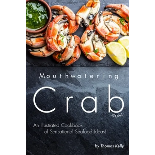 Mouthwatering Crab Recipes: An Illustrated Cookbook of Sensational Seafood Ideas! - Paperback